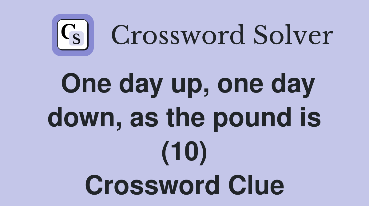 one-day-up-one-day-down-as-the-pound-is-10-crossword-clue-answers